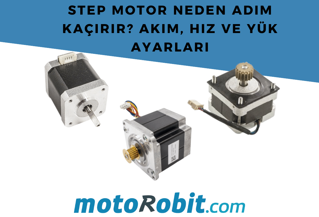 Step Motor Neden Adım Kaçırır? Akım, Hız ve Yük Ayarları