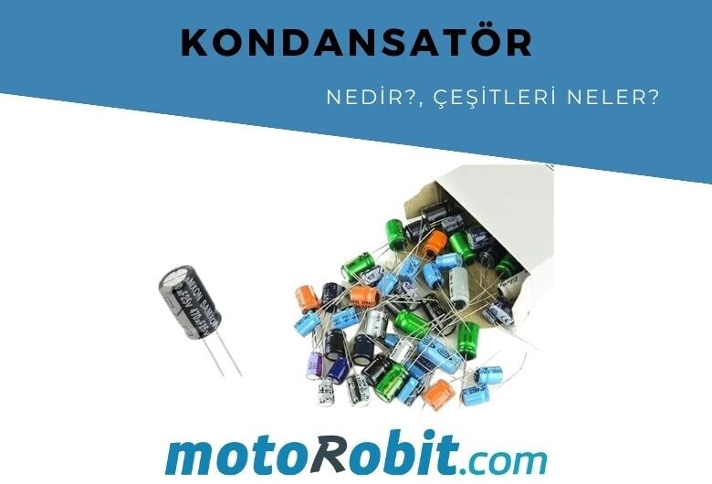 Kondansatör Nedir? Çeşitleri Nelerdir, Ne işe Yarar