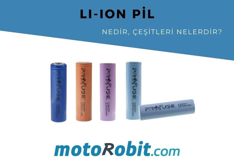 Lityum iyon Pil Nedir? Li-ion Çeşitleri Nelerdir | 18650 Batarya Değerleri